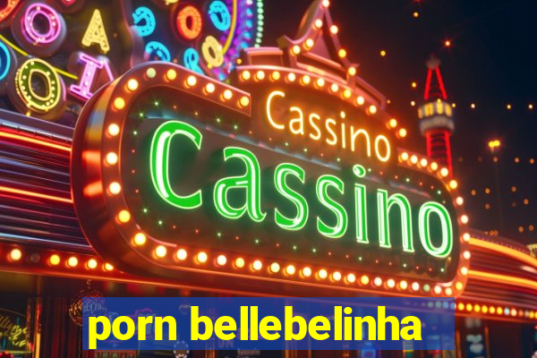 porn bellebelinha